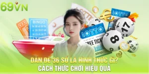 dan de 36 so la hinh thuc gi cach thuc choi hieu qua 3 11zon dàn đề 36 số