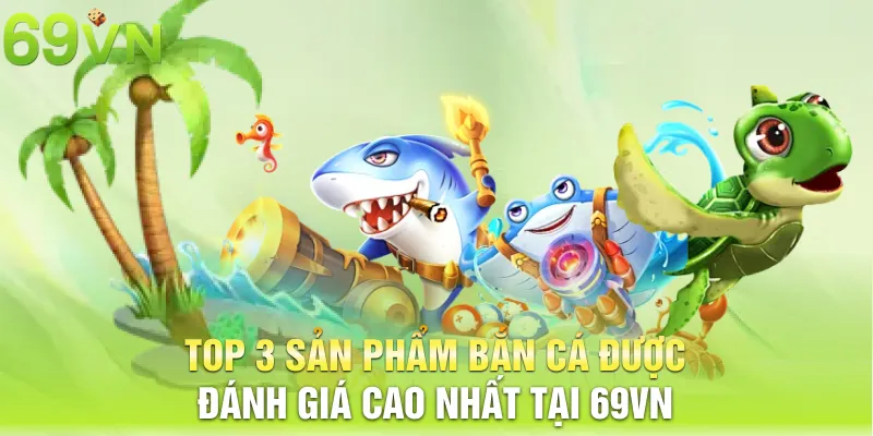 top 3 san pham ban ca duoc danh gia cao nhat tai 69vn 22 11zon Top 3 sản phẩm bắn cá được đánh giá cao nhất tại 69VN